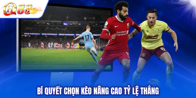 Bí quyết chọn kèo nâng cao tỷ lệ thắng