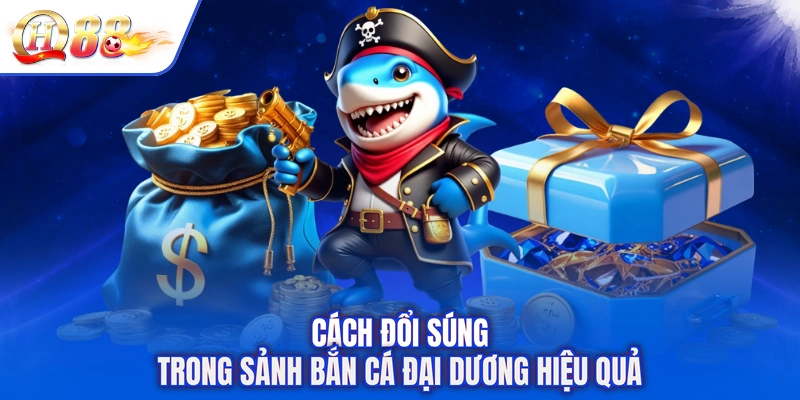 Cách đổi súng trong sảnh bắn cá đại dương hiệu quả