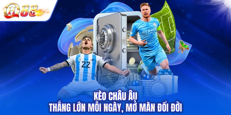 Kèo Châu Âu - Thắng Lớn Mỗi Ngày, Mở Màn Đổi Đời