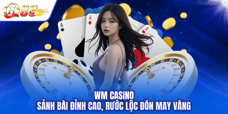 WM Casino - Sảnh Bài Đỉnh Cao, Rước Lộc Đón May Vàng
